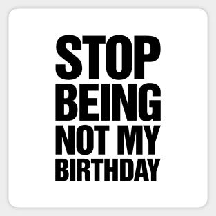 Stop Being Not My Birthday Sticker